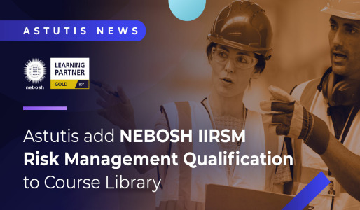 Astutis add NEBOSH IIRSM Risk Management Qualification to Course Library