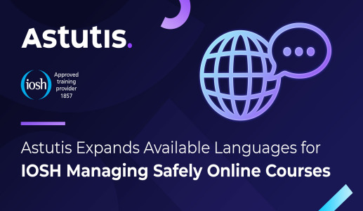Astutis Expands Available Languages for IOSH Managing Safely Online Courses