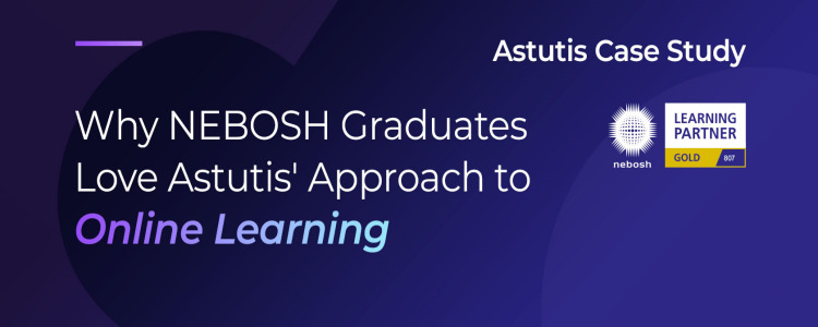 Why NEBOSH Graduates Love Astutis' Approach to Online Learning